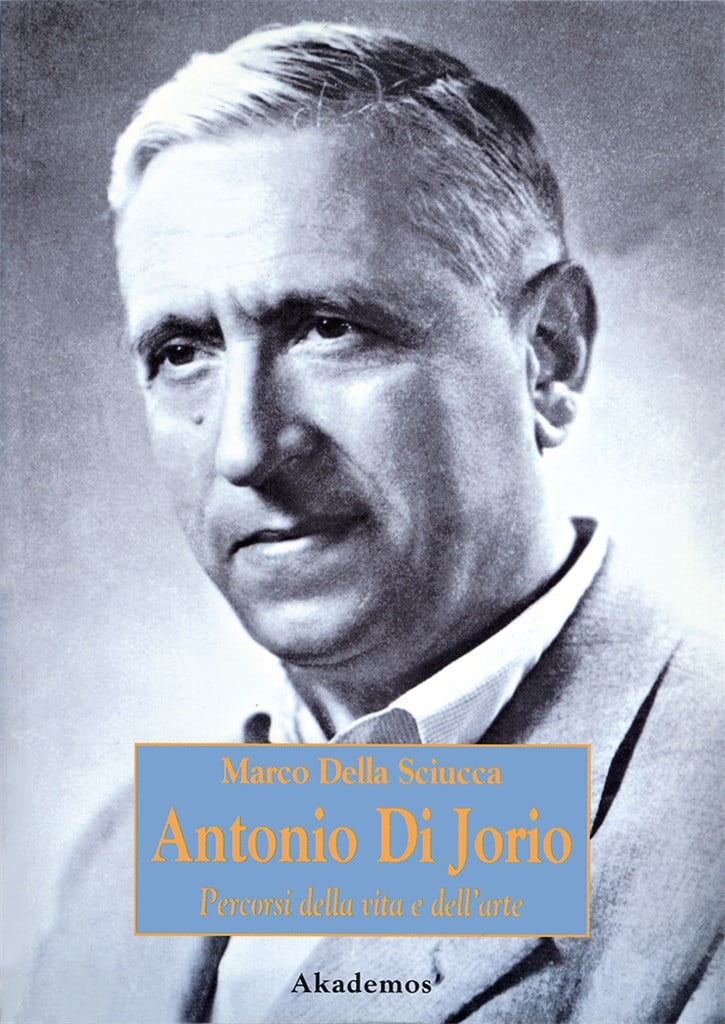 Antonio di Jorio. Percorsi della vita e dell?arte